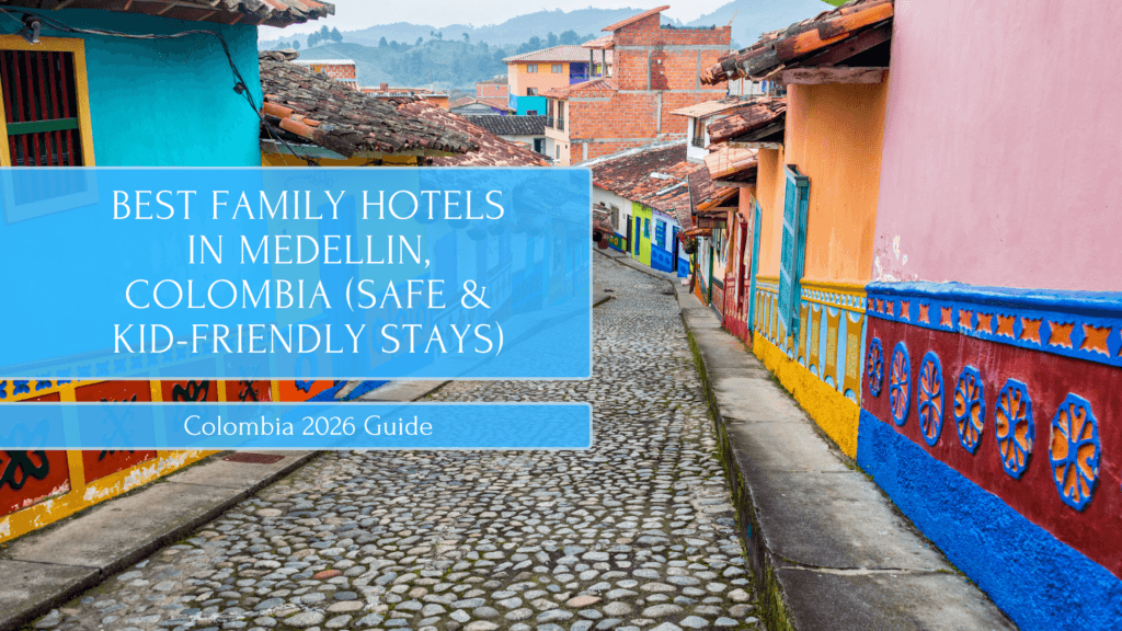Best Family Hotels in Medellin, Colombia (Safe & Kid-Friendly Stays)