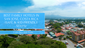 Best Family Hotels in San José, Costa Rica (Safe & Kid-Friendly Stays)